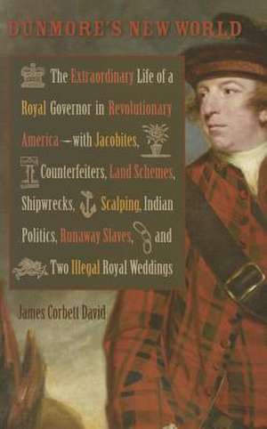 Dunmore's New World: The Extraordinary Life of a Royal Governor in Revolutionary America--With Jacobites de James Corbett David