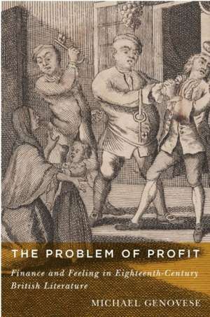 The Problem of Profit: Finance and Feeling in Eighteenth-Century British Literature de Michael Genovese