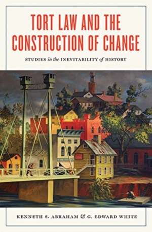 Tort Law and the Construction of Change de Professor G Edward (University of Virginia) White