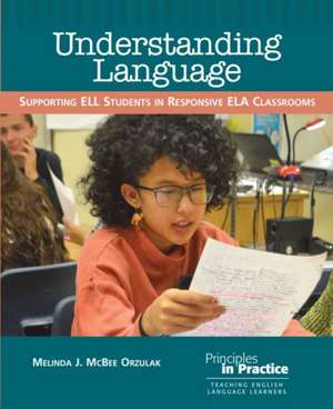 Understanding Language: Supporting Ell Students in Responsive Ela Classrooms de Melinda J. McBee Orzulak