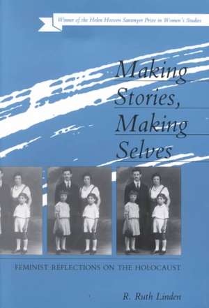 MAKING STORIES, MAKING SELVES: FEMINIST REFLECTIONS ON THE HOLOCAUST de R. RUTH LINDEN