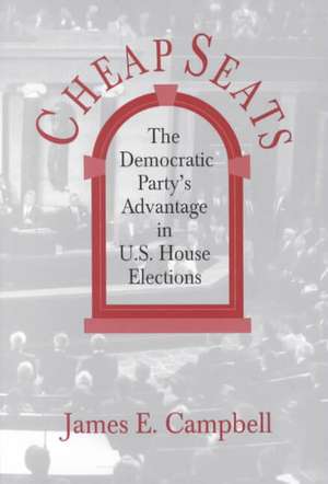 CHEAP SEATS: THE DEMOCRATIC PARTY'S ADVANTAGE IN U.S. HOUSE ELECTIONS de James Campbell