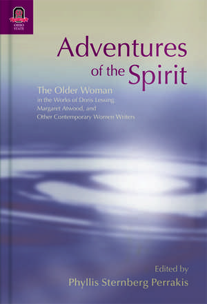 Adventures of the Spirit: The Older Woman in the Works of Doris Lessing, Margaret Atwood, and Other Contemporary Women Writers de Phyllis Sternberg Perrakis