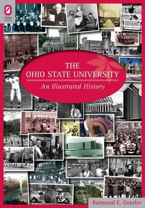 The Ohio State University: An Illustrated History de RAIMUND E. GOERLER