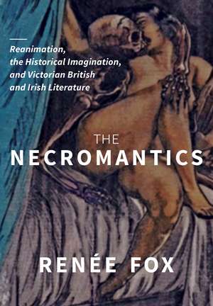 The Necromantics: Reanimation, the Historical Imagination, and Victorian British and Irish Literature de Renée Fox