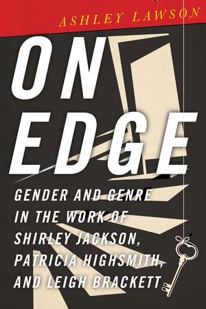 On Edge: Gender and Genre in the Work of Shirley Jackson, Patricia Highsmith, and Leigh Brackett de Ashley Lawson