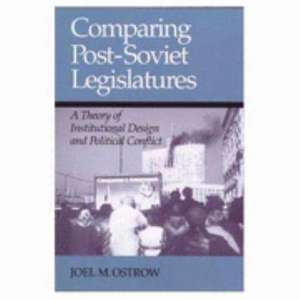 COMPARING POST SOVIET LEGISLATURES: A THEORY OF INSTITUTIONAL DESIGN AND POL de JOEL M. OSTROW