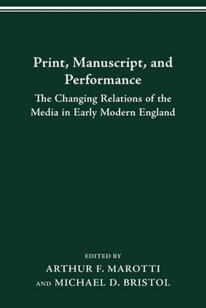 PRINT MANUSCRIPT PERFORMANCE: THE CHANGING RELATIONS OF THE MEDIA IN EARLY MODERN ENGLAND de ARTHUR F. MAROTTI