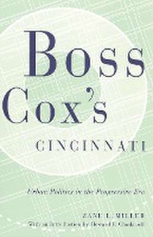 Boss Cox's Cincinnati: Urban Politics in the Progressive Era de Zane L. Miller