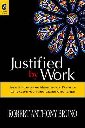 Justified by Work: Identity and the Meaning of Faith in Chicago’s Working-Class Churches de Robert Bruno