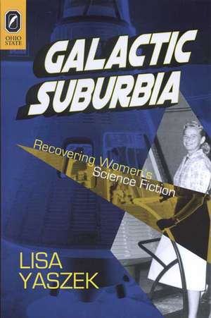 Galactic Suburbia: Recovering Women’s Science Fiction de Ph.D. Lisa Yaszek