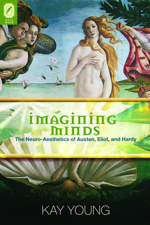 Imagining Minds: The Neuro-Aesthetics of Austen, Eliot, and Hardy de KAY YOUNG