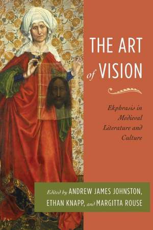 The Art of Vision: Ekphrasis in Medieval Literature and Culture de Andrew James Johnston