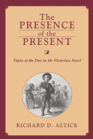 PRESENCE OF THE PRESENT: TOPICS OF THE DAY IN THE VICTORIAN NOVEL de RICHARD D. ALTICK