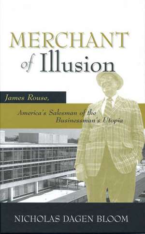 MERCHANT OF ILLUSION: JAMES ROUSE, AMERICA'S SALESMAN OF THE BUSINESSMAN'S UTOPIA de NICHOLAS DAGEN BLOOM