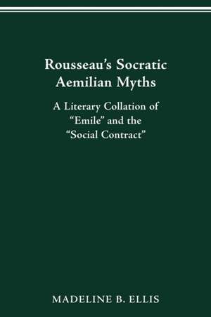 Rousseau’s Socratic Aemilian Myths: A Literary Collation of “Emile” and the “Social Contract” de MADELINE B. ELLIS