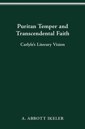 Puritan Temper and Transcendental Faith: Carlyle’s Literary Vision de A. Abbott Ikeler