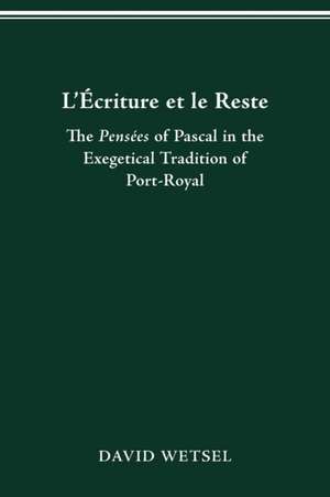 L'Écriture et le Reste: The Pensées of Pascal in the Exegetical Tradition of Port-Royal de David Wetsel