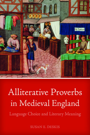 Alliterative Proverbs in Medieval England: Language Choice and Literary Meaning de Susan E. Deskis