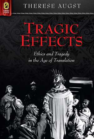 Tragic Effects: Ethics and Tragedy in the Age of Translation de Therese Augst