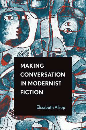 Making Conversation in Modernist Fiction de Elizabeth Alsop