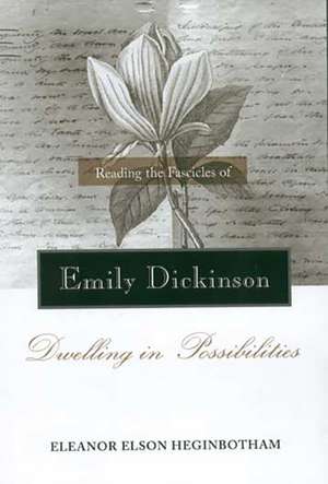 Reading the Fascicles of Emily Dickinson: Dwelling in Possibilities de ELEANOR HEGINBOTHAM