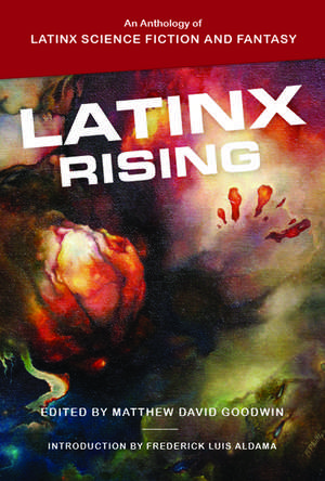 Latinx Rising: An Anthology of Latinx Science Fiction and Fantasy de Matthew David Goodwin