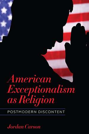 American Exceptionalism as Religion: Postmodern Discontent de Jordan Carson