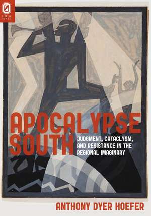 Apocalypse South: Judgment, Cataclysm, and Resistance in the Regional Imaginary de Anthony Dyer Hoefer