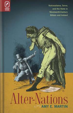 Alter-Nations: Nationalisms, Terror, and the State in Nineteenth-Century Britain and Ireland de Amy E. Martin
