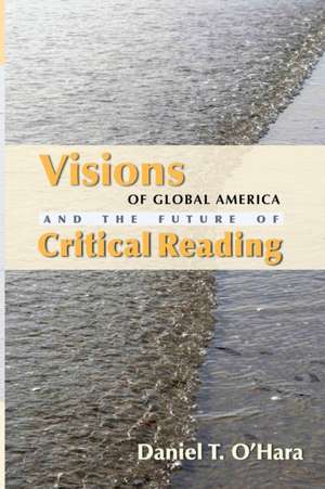 Visions of Global America and the Future of Critical Reading de Daniel T. O’Hara