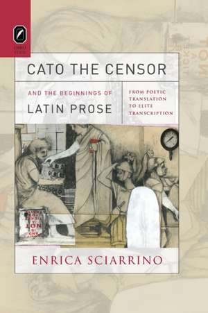 Cato the Censor and the Beginnings of Latin Prose: From Poetic Translation to Elite Transcription de Enrica Sciarrino