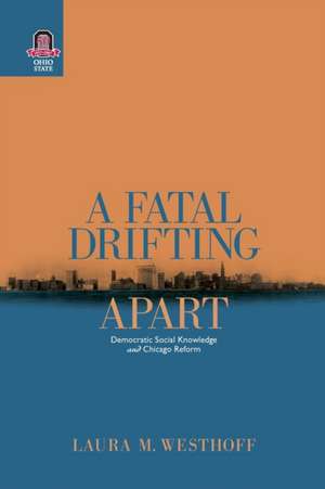 A Fatal Drifting Apart: Democratic Social Knowledge and Chicago Reform de Dr. Laura M. Westhoff