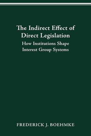 THE INDIRECT EFFECT OF DIRECT LEGISLATION: HOW INSTITUTIONS SHAPE INTEREST GROUP SYSTEMS de FREDERICK J BOEHMKE