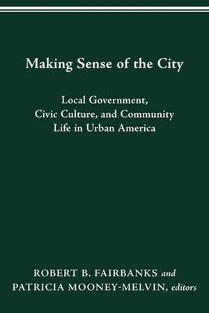 MAKING SENSE OF THE CITY: LOCAL GOVERNMENT, CIVIC CULTURE, AND COMMUNITY LIFE IN URBAN AMERICA de Robert B. Fairbanks