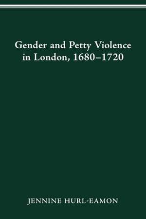 GENDER AND PETTY VIOLENCE IN LONDON, 1680-1720 de JENNINE HURL-EAMON