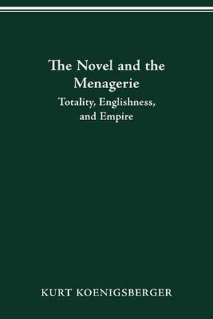 THE NOVEL AND THE MENAGERIE: TOTALITY, ENGLISHNESS, AND EMPIRE de KURT KOENIGSBERGER