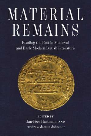 Material Remains: Reading the Past in Medieval and Early Modern British Literature de Jan-Peer Hartmann