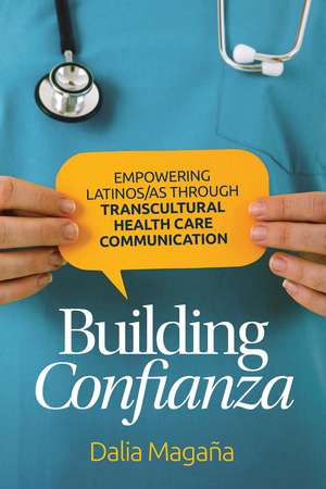 Building Confianza: Empowering Latinos/as Through Transcultural Health Care Communication de Dalia Magaña