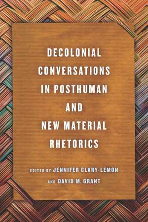 Decolonial Conversations in Posthuman and New Material Rhetorics de Jennifer Clary-Lemon