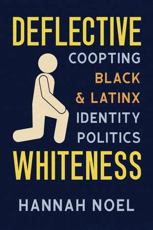 Deflective Whiteness: Co-Opting Black and Latinx Identity Politics de Hannah Noel