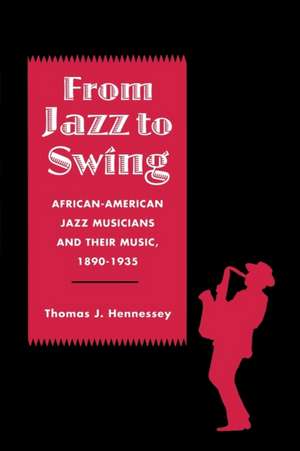 From Jazz to Swing: African-American Jazz Musicians and Their Music, 1890-1935 de Thomas Hennessey