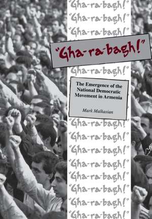 "Gha-Ra-Bagh!": The Emergence of the National Democratic Movement in Armenia de Mark Malkasian