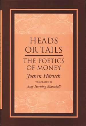 Heads or Tails: The Poetics of Money de Jochen Horisch