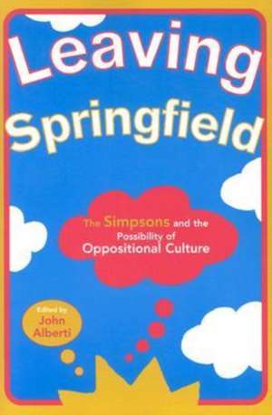 Leaving Springfield: The Simpsons and the Possibility of Oppositional Culture de John Alberti