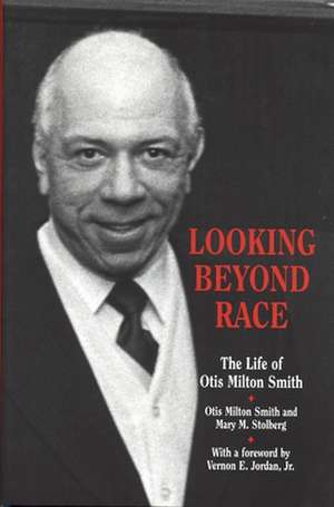 Looking Beyond Race: The Life of Otis Milton Smith de Otis Milton Smith