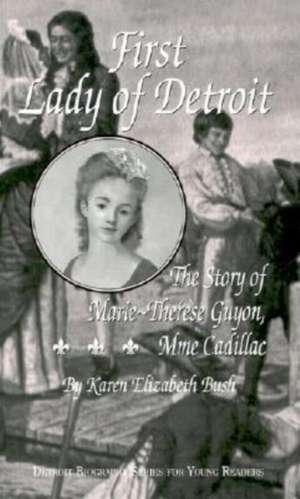 First Lady of Detroit: The Story of Marie-Therese Guyon, Mme Cadillac de Karen Elizabeth Bush