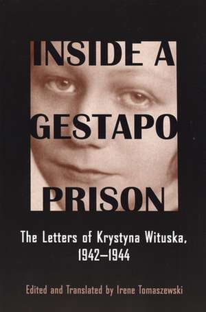 Inside a Gestapo Prison: The Letters of Krystyna Wituska, 1942-1944 de Irene Tomaszewski