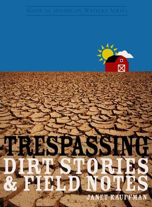 Trespassing: Dirt Stories and Field Notes de Janet Kauffman