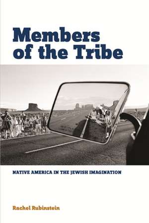 Members of the Tribe: Native America in the Jewish Imagination de Rachel Rubinstein